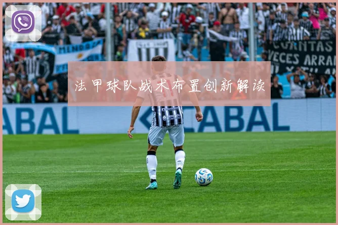 法甲球队战术布置创新解读