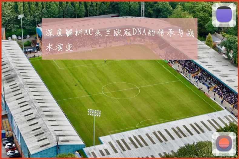 深度解析AC米兰欧冠DNA的传承与战术演变