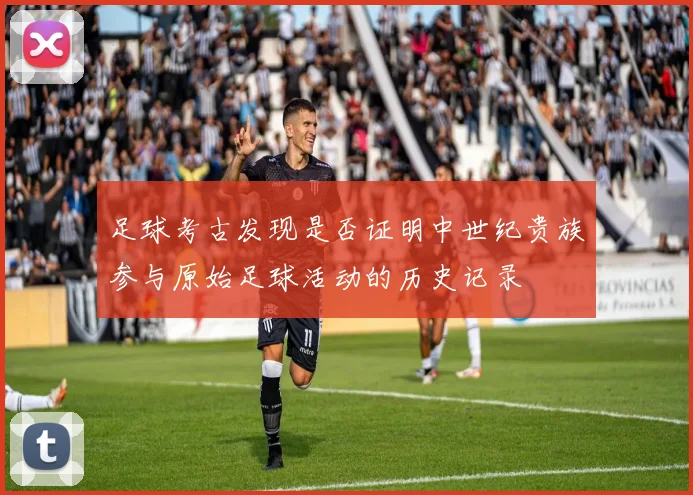 足球考古发现是否证明中世纪贵族参与原始足球活动的历史记录