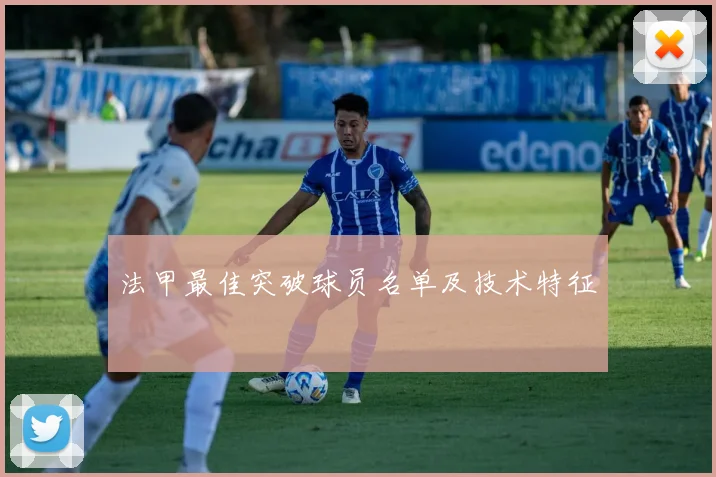 法甲最佳突破球员名单及技术特征
